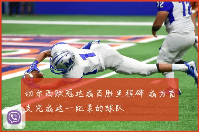 切尔西欧冠达成百胜里程碑 成为首支完成这一纪录的球队