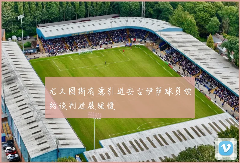 尤文图斯有意引进安古伊萨球员续约谈判进展缓慢