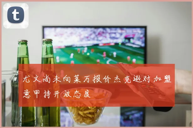 尤文尚未向莱万报价杰克逊对加盟意甲持开放态度